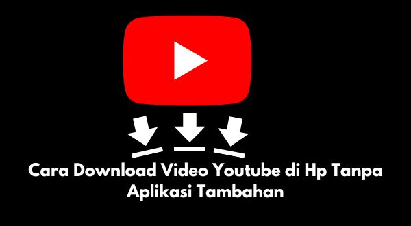 Cara Mudah Download video youtube di Hp android tanpa aplikasi tambahan